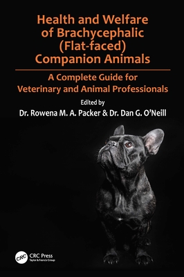 Health and Welfare of Brachycephalic (Flat-Faced) Companion Animals: A Complete Guide for Veterinary and Animal Professionals - Packer, Rowena (Editor), and O'Neill, Dan (Editor)