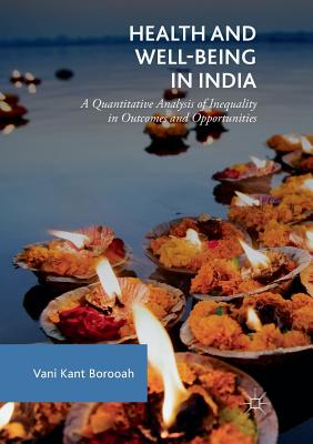 Health and Well-Being in India: A Quantitative Analysis of Inequality in Outcomes and Opportunities - Borooah, Vani Kant