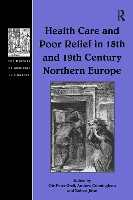 Health Care and Poor Relief in 18th and 19th Century Northern Europe - Grell, Ole Peter, and Cunningham, Andrew