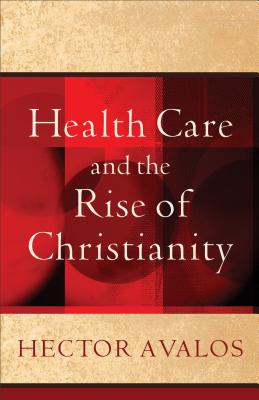 Health Care and the Rise of Christianity - Avalos, Hector