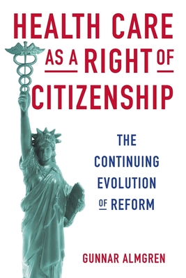 Health Care as a Right of Citizenship: The Continuing Evolution of Reform - Almgren, Gunnar, MSW, PhD