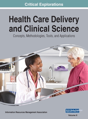 Health Care Delivery and Clinical Science: Concepts, Methodologies, Tools, and Applications, VOL 2 - Management Association, Information Reso (Editor)