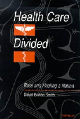 Health Care Divided: Race and Healing a Nation - Smith, David Barton, Ph.D.