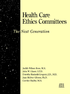 Health Care Ethics Committees: The Next Generation - Ross, Judith Wilson, and Glaser, John W, and Rasinski-Gregory, Dorothy