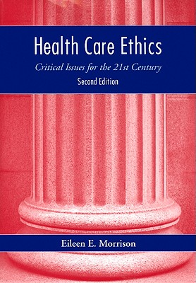 Health Care Ethics: Critical Issue for the 21st Century - Morrison, Eileen E
