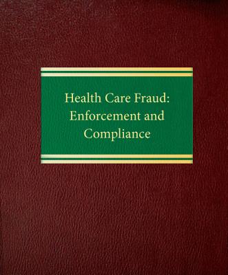 Health Care Fraud: Enforcement and Compliance - Fabrikant, Robert, and Kalb, Paul E., and Hopson, Mark D.