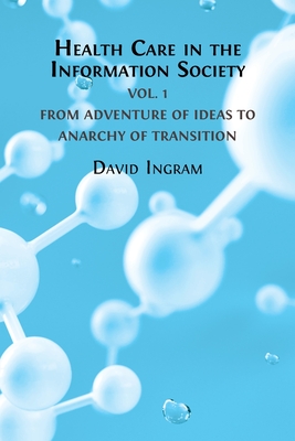 Health Care in the Information Society Vol. 1: From Adventure of ideas to Programme for Reform - Ingram, David