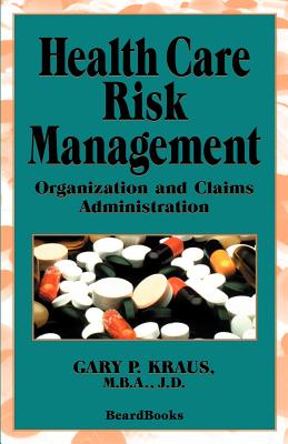 Health Care Risk Management: Organization and Claims Administration - Kraus, Gary P, MBA., J.D., and Darr, Kurt, SC.D. (Foreword by)