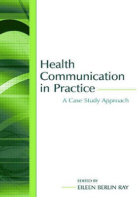 Health Communication in Practice: A Case Study Approach - Ray, Eileen Berlin (Editor)