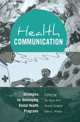Health Communication: Strategies for Developing Global Health Programs - Kim, Do Kyun (Editor), and Singhal, Arvind (Editor), and Kreps, Gary L. (Editor)