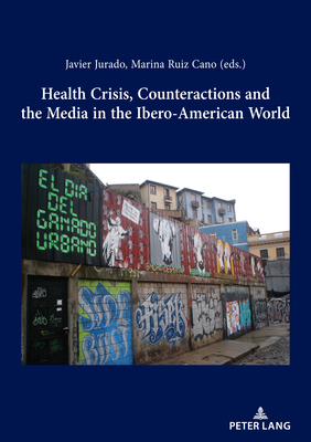 Health Crisis, Counteractions and the Media in the Ibero-American World - Jurado, Javier (Editor)