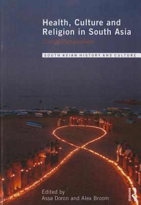 Health, Culture and Religion in South Asia: Critical Perspectives - Doron, Assa (Editor), and Broom, Alex (Editor)