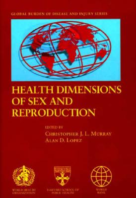 Health Dimensions of Sex and Reproduction: The Global Burden of Sexually Transmitted Diseases, Hiv, Maternal Conditions, Perinatal Disorders, and Congenital Anomalies - Murray, Christopher J L (Editor), and Lopez, Alan D (Editor)