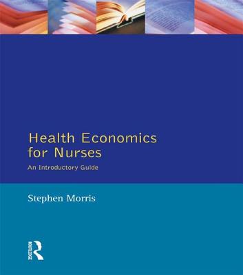 Health Economics For Nurses: Intro Guide - Morris, Stephen