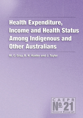 Health Expenditure, Income and Health Status Among Indigenous and Other Australians - Gray, Matthew, and Taylor, John, and Hunter, Boyd