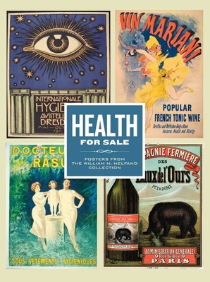 Health for Sale: Posters from the William H. Helfand Collection - Helfand, William H, and Ittmann, John, and Shoemaker, Innis Howe