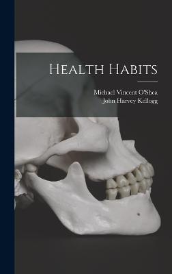 Health Habits - Kellogg, John Harvey, and O'Shea, Michael Vincent