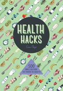 Health Hacks: 500 Simple Solutions That Reap Big Benefits
