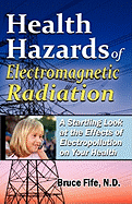 Health Hazards of Electromagnetic Radiation: A Startling Look at the Effects of Electropollution on Your Health