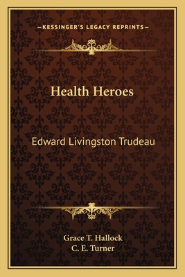 Health Heroes: Edward Livingston Trudeau - Hallock, Grace T, and Turner, C E