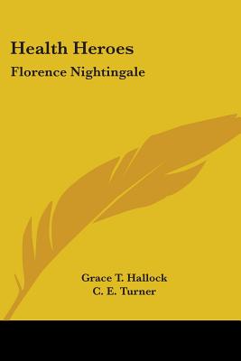 Health Heroes: Florence Nightingale - Hallock, Grace T, and Turner, C E