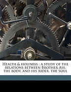 Health & Holiness: A Study of the Relations Between Brother Ass, the Body, and His Rider, the Soul
