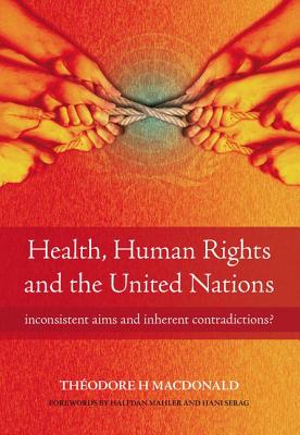 Health, Human Rights and the United Nations: Inconsistent Aims and Inherent Contradictions? - MacDonald, Theodore, and Plamping, Diane