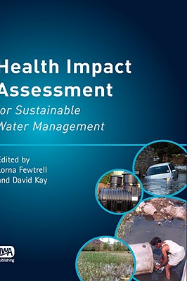 Health Impact Assessment for Sustainable Water Management - Fewtrell, Lorna (Editor), and Kay, David (Editor), and Benjamin, M (Editor)