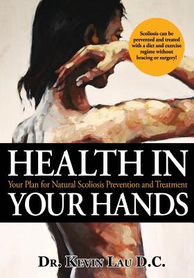 Health In Your Hands: Your Plan for Natural Scoliosis Prevention and Treatment - Malenfant, Gisele