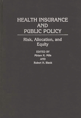 Health Insurance and Public Policy: Risk, Allocation, and Equity - Mills, Miriam K, and Blank, Robert H (Editor)