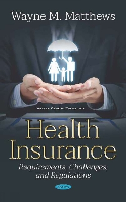 Health Insurance: Requirements, Challenges, and Regulations - Matthews, Wayne M. (Editor)