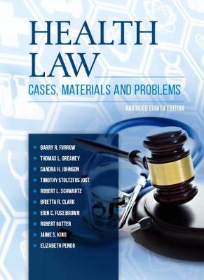 Health Law: Cases, Materials and Problems, Abridged - Furrow, Barry R., and Greaney, Thomas L., and Johnson, Sandra H.