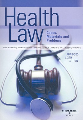 Health Law: Cases, Materials and Problems - Furrow, Barry R, and Greaney, Thomas L, and Johnson, Sandra H