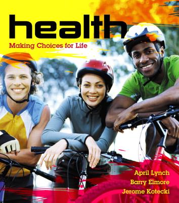 Health: Making Choices for Life - Lynch, April, and Elmore, Barry, and Kotecki, Jerome