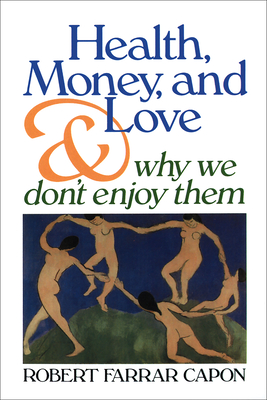 Health, Money, and Love: And Why We Don't Enjoy Them - Capon, Robert Farrar