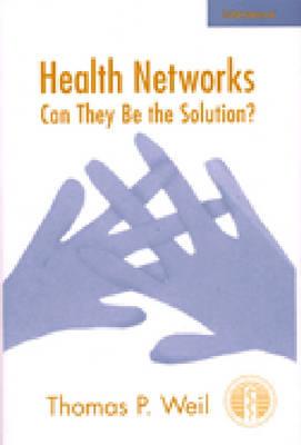 Health Networks: Can They Be the Solution? - Weil, Thomas P, PhD