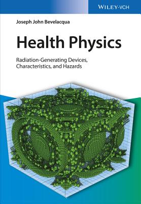 Health Physics: Radiation-Generating Devices, Characteristics, and Hazards - Bevelacqua, Joseph John