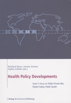 Health Policy Developments: Focus on Public-Private Mix, Patient Safety, Public Health - Busse, Reinhard (Editor), and Zentner, Annette (Editor), and Schlette, Sophia (Editor)