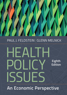 Health Policy Issues: An Economic Perspective, Eighth Edition - Feldstein, Paul J, PhD, and Melnick, Glenn, PhD