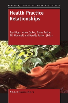 Health Practice Relationships - Higgs, Joy, and Croker, Anne, and Tasker, Diane