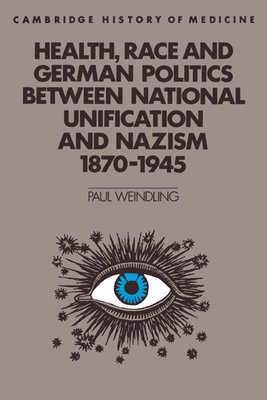 Health, Race and German Politics between National Unification and Nazism, 1870-1945 - Weindling, Paul