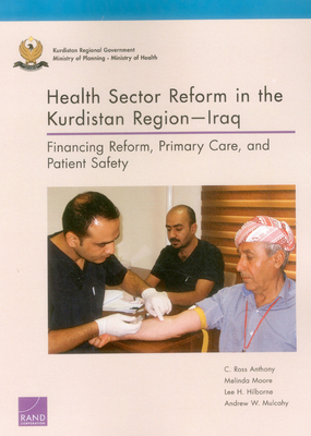 Health Sector Reform in the Kurdistan Region-Iraq: Financing Reform, Primary Care, and Patient Safety - Anthony, C Ross, and Moore, Melinda, and Hilborne, Lee H