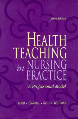 Health Teaching in Nursing Practice: A Professional Model - Boyd, Marlyn, and Gleit, Carol J, and Graham, Barbara A