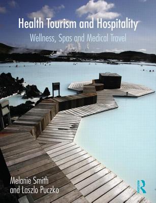 Health, Tourism and Hospitality: Spas, Wellness and Medical Travel - Smith, Melanie, Miss, and Puczko, Laszlo