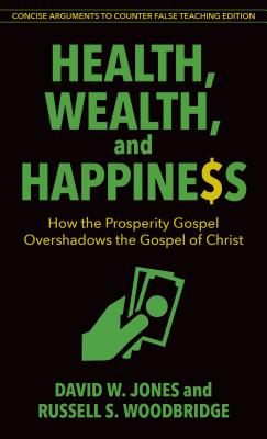 Health, Wealth, and Happiness: How the Prosperity Gospel Overshadows the Gospel of Christ - Jones, David, Mr., and Woodbridge, Russell