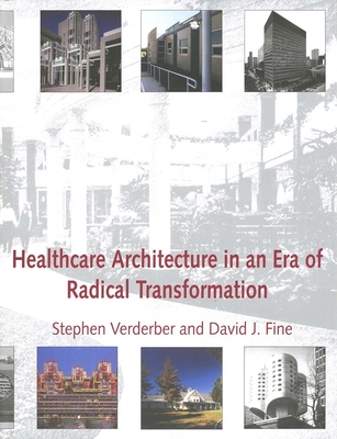 Healthcare Architecture in an Era of Radical Transformation - Verderber, Stephen, Dr., and Fine, David J, Professor
