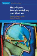 Healthcare Decision-Making and the Law: Autonomy, Capacity and the Limits of Liberalism