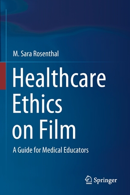 Healthcare Ethics on Film: A Guide for Medical Educators - Rosenthal, M. Sara