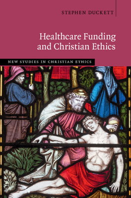 Healthcare Funding and Christian Ethics - Duckett, Stephen