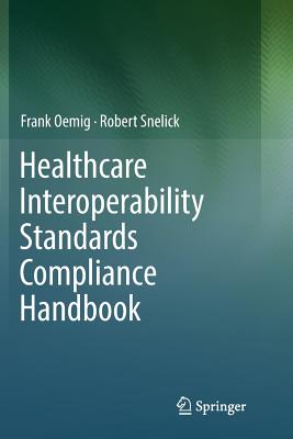 Healthcare Interoperability Standards Compliance Handbook: Conformance and Testing of Healthcare Data Exchange Standards - Oemig, Frank, and Snelick, Robert